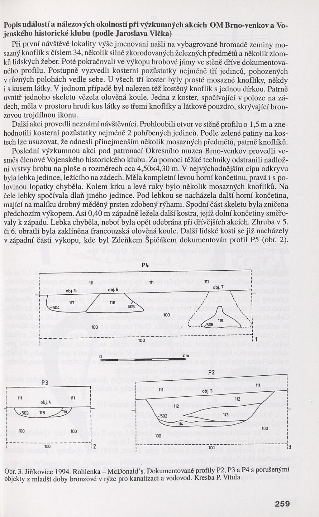 - Dokumentované P2, P3 а P4 s porušenými Popis událostí a nálezových okolností při výzkumných akcích OM Brno-venkov a Vo jenského historické klubu (podle Jaroslava Vlčka) Při první návštěvě lokality