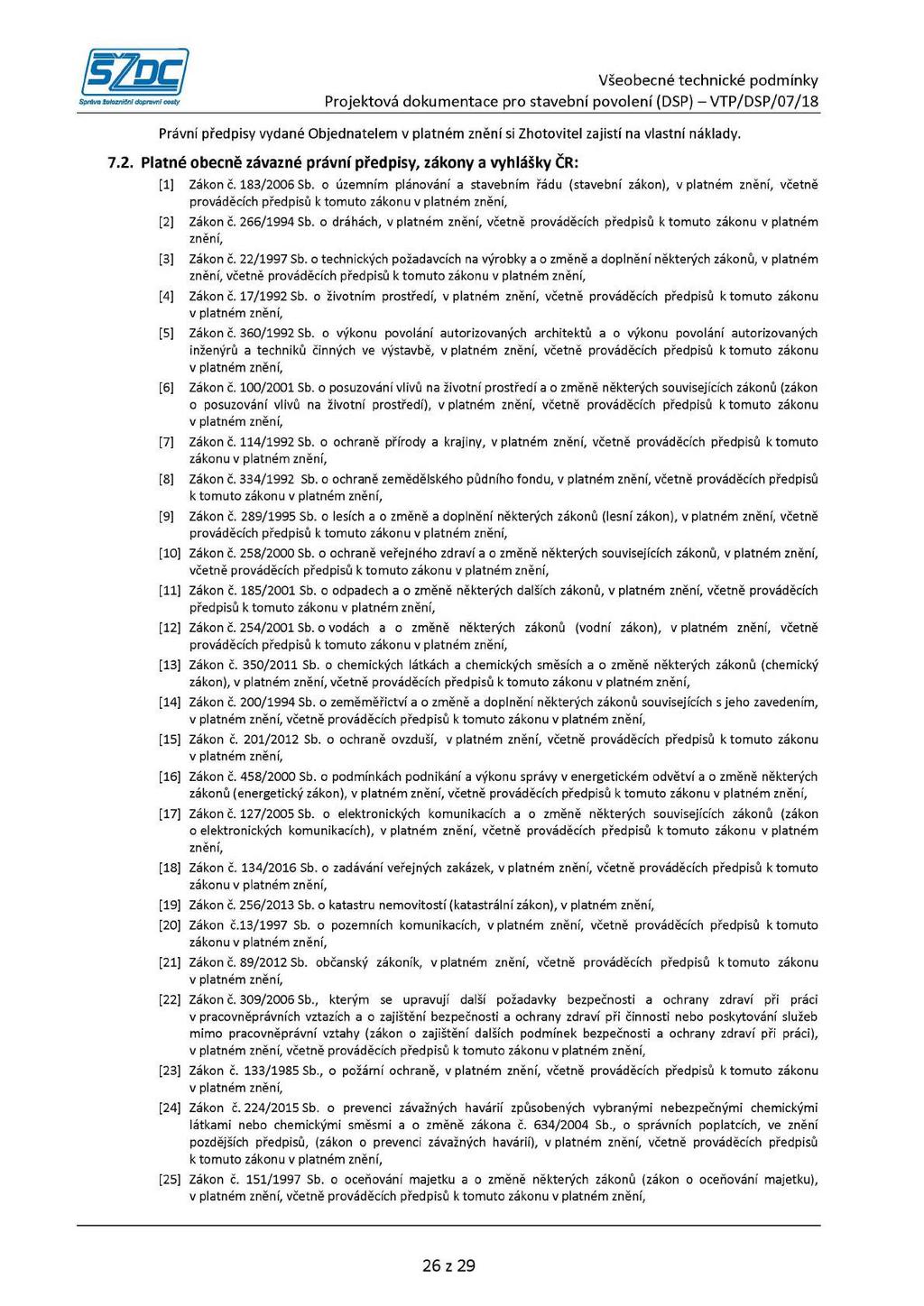 Právní předpisy vydané Objednatelem v platném znění si Zhotovitel zajistí na vlastní náklady. 7.2. Platné obecně závazné právní předpisy, zákony a vyhlášky ČR: [1] Zákon č. 183/2006 Sb.