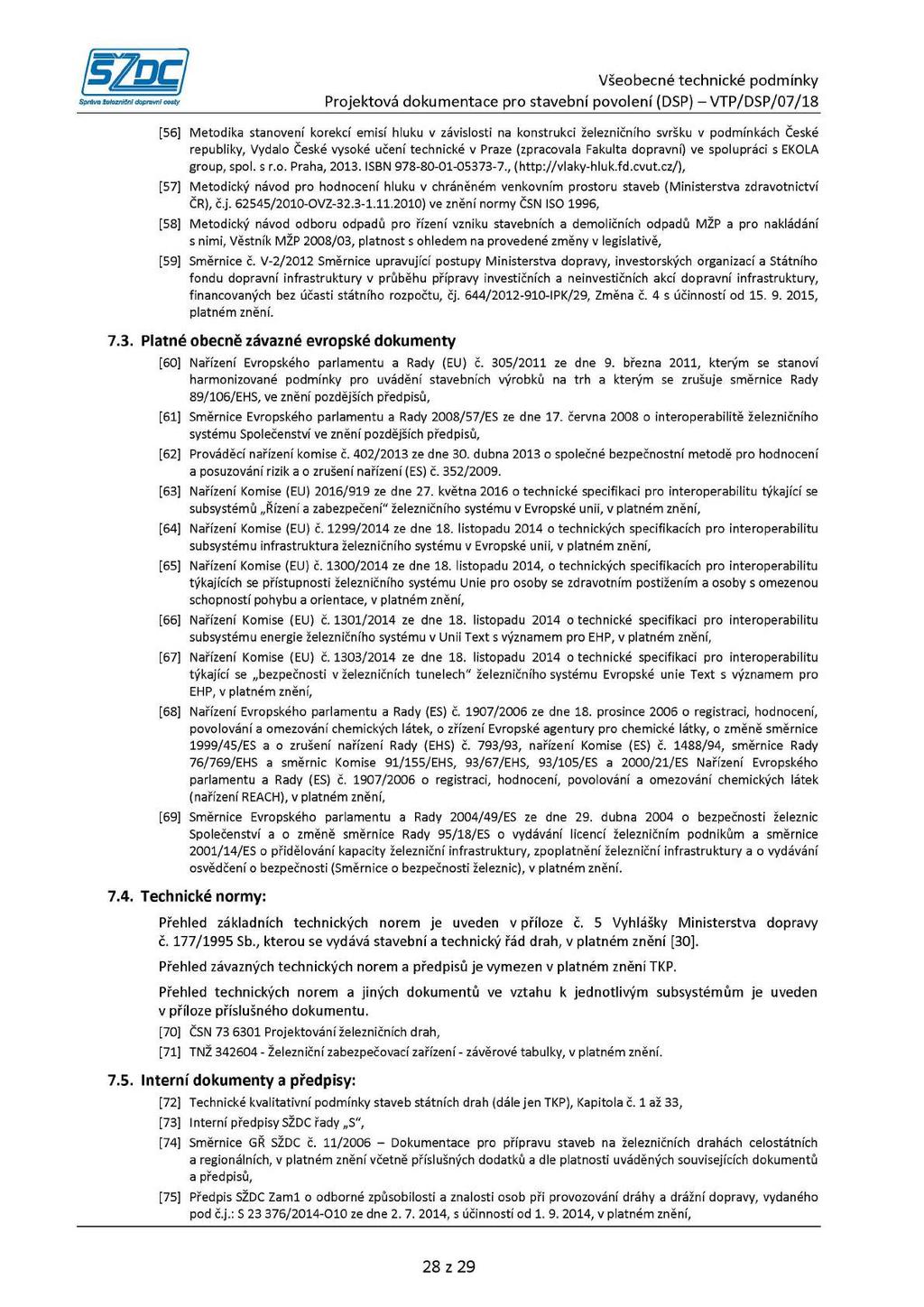 [56] Metodika stanovení korekcí emisí hluku v závislosti na konstrukci železničního svršku v podmínkách České republiky, Vydalo České vysoké učení technické v Praze (zpracovala Fakulta dopravní) ve
