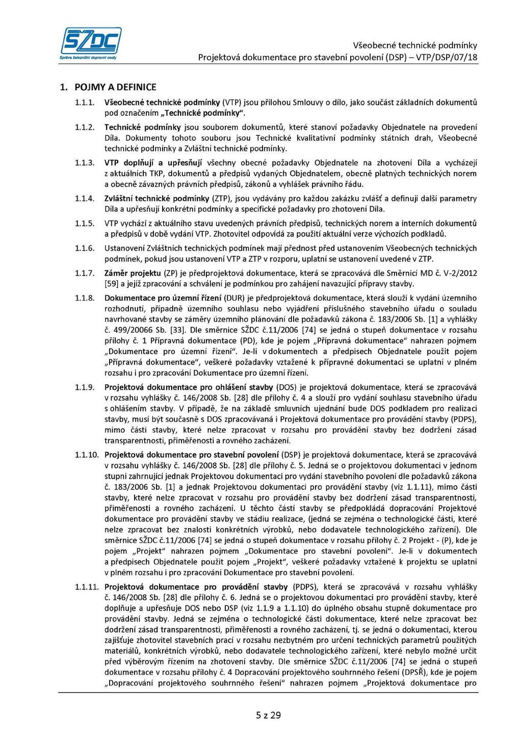 1. POJMY A DEFINICE 1.1.1. Všeobecné technické podmínky (VTP) jsou přílohou Smlouvy o dílo, jako součást základních dokumentů pod označením Technické podmínky". 1.1.2.