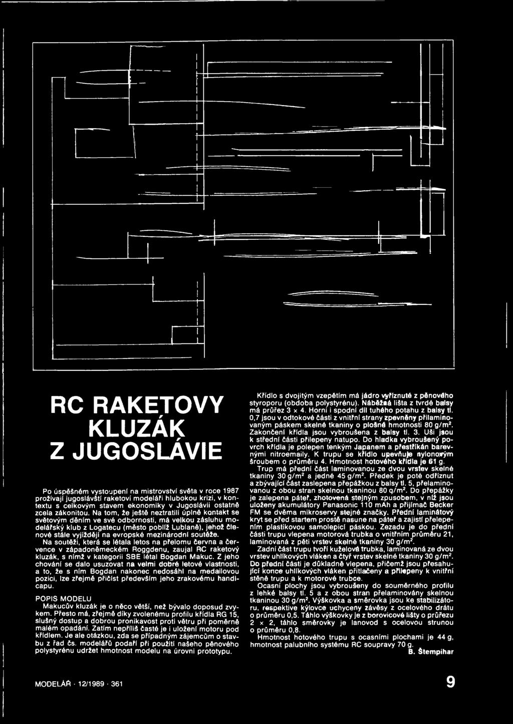 Na tom, že ještě neztratili úplné kontakt se světovým děním ve své odbornosti, má velkou zásluhu modelářský klub z Logatecu (město poblíž Lublaně), jehož členové stále vyjíždějí na evropské