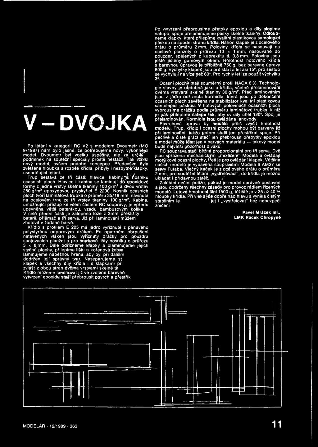 Především byla zvětšena hloubka a rozpětí křídla, přibyly i nezbytné;klapky, usnadňující létání. j í c / Trup sestává ze tří částí: hlavice, kabiny.',a nosníku ocasních ploch.