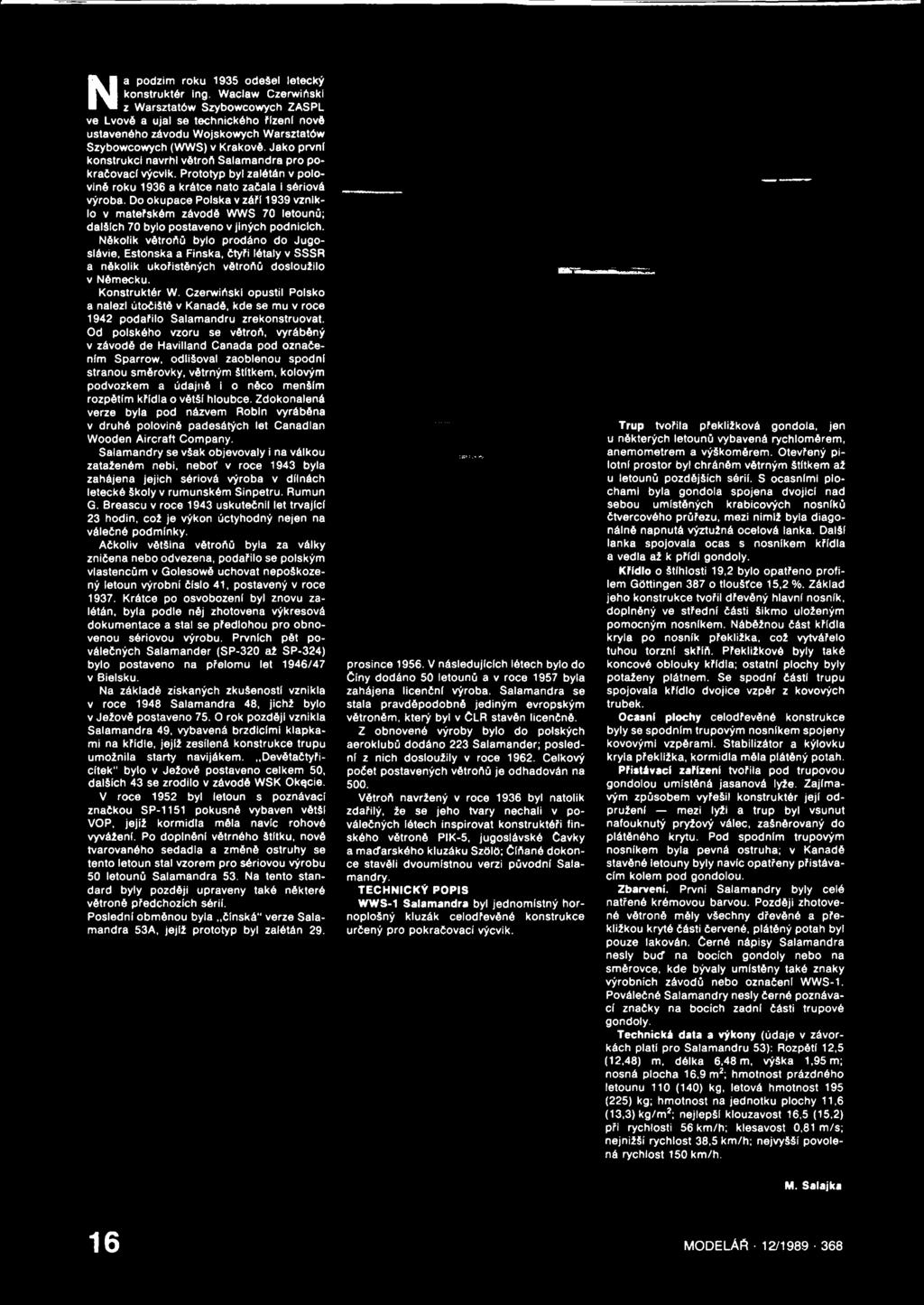 Jako první konstrukci navrhl větroň Salamandra pro pokračovací výcvik. Prototyp byl zalétán v polovině roku 1936 a krátce nato začala i sériová výroba.