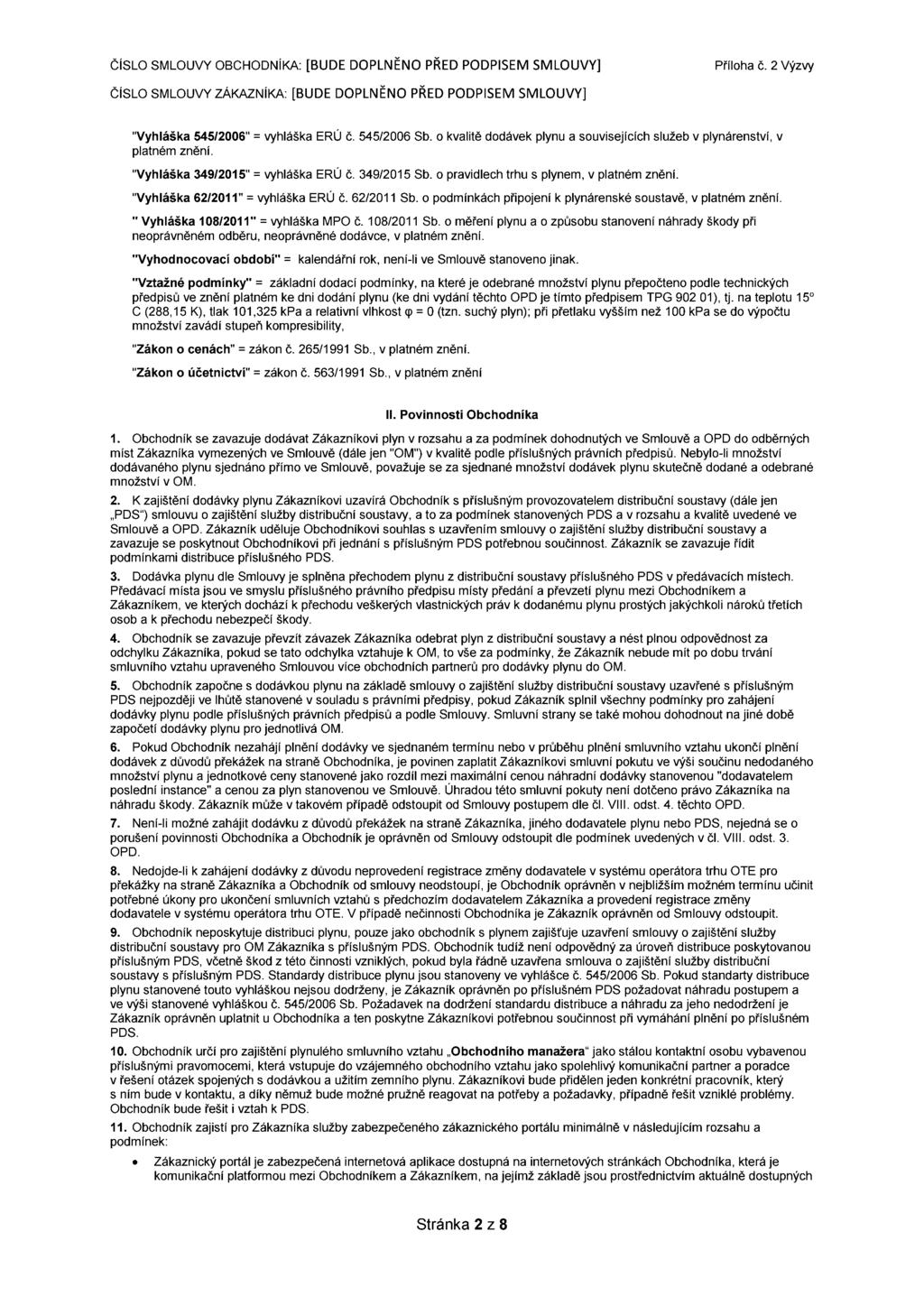 ČÍSLO SMLOUVY ZÁKAZNÍKA: [BUDE DOPLNĚNO PŘED PODPISEM SlVlLOUVY] "Vyhláška 545/2006" = vyhláška ERÚ č. 545/2006 Sb. o kvalitě dodávek plynu a souvisejících služeb v plynárenství, v platném znění.