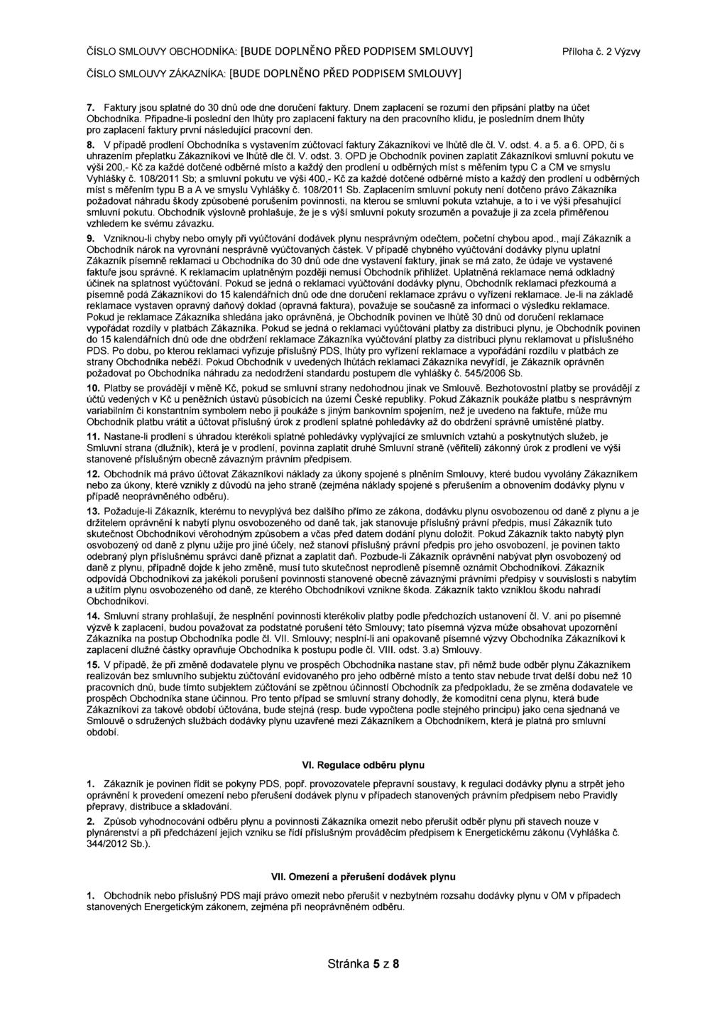 CISLO SMLOUVY OBCHODNÍKA: [BUDE DOPLNĚNO PŘED PODPISEM SMLOUVY] CISLO SMLOUVY ZÁKAZNÍKA: [BUDE DOPLNĚNO PŘED PODPISEM SMLOUVY] 7. Faktury jsou splatné do 30 dnů ode dne doručení faktury.