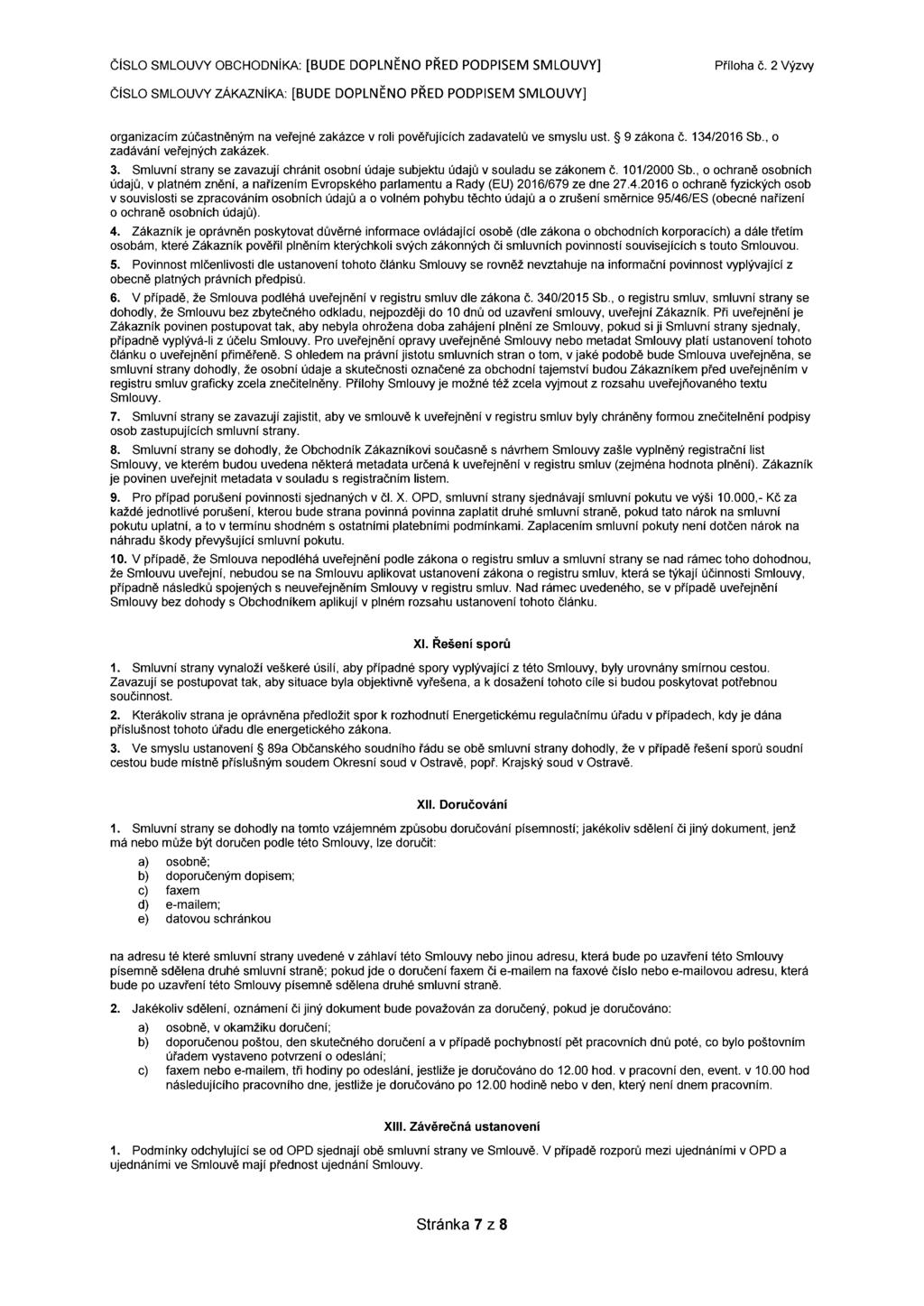 organizacím zúčastněným na veřejné zakázce v roli pověřujících zadavatelů ve smyslu ust. 9 zákona č. 134/2016 Sb., o zadávání veřejných zakázek. 3.