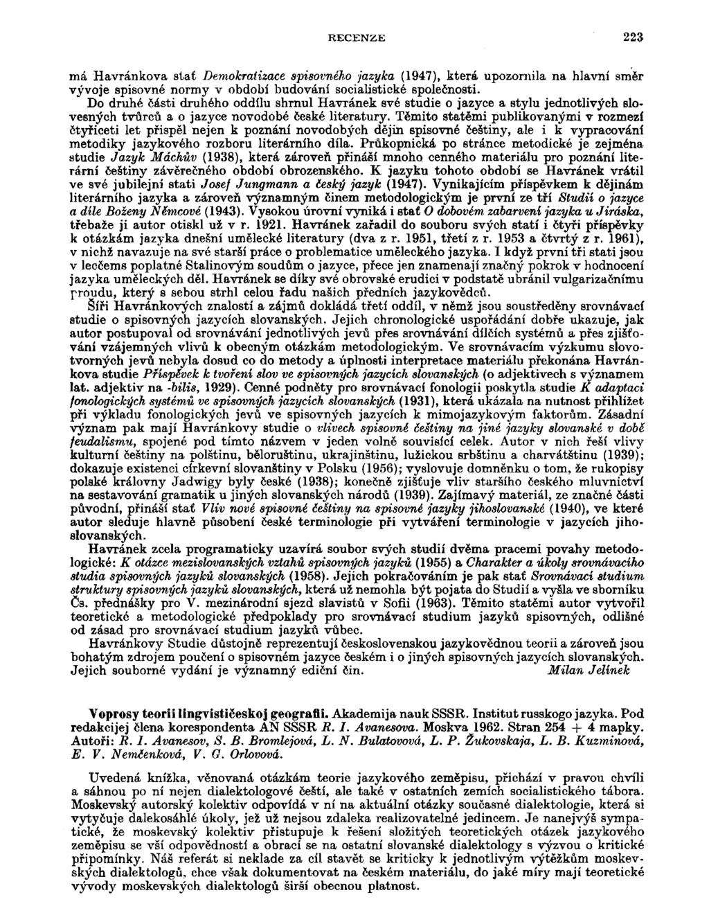 RECENZE 223 má Havránkova stať Demokratizace spisovného jazyka (1947), která upozornila na hlavní směr vývoje spisovné normy v období budování socialistické společnosti.