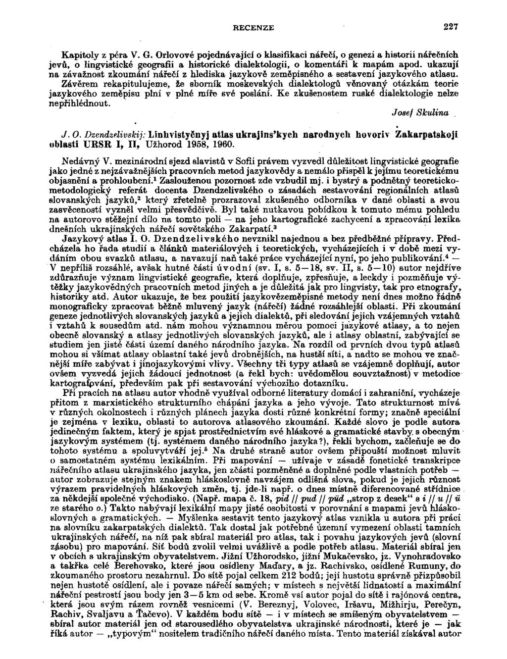RECENZE 227 Kapitoly z péra V. 6. Orlovové pojednávající o klasifikaci nářečí, o genezi a historii nářečních jevů, o lingvistické geografii a historické dialektologii, o komentáři k mapám apod.
