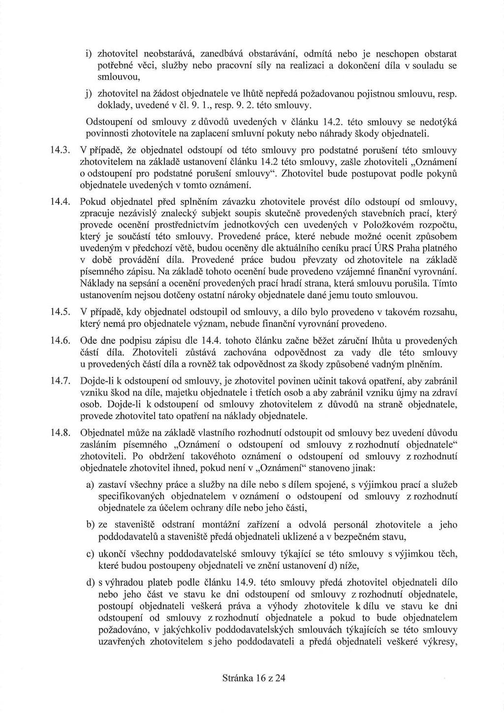 i) zhotovitel neobstarává, zanedbává obstarávání, odmítá nebo je neschopen obstarat potř ebné vě ci, služby nebo pracovní síly na realizaci a dokonč ení díla v souladu se smlouvou, j) zhotovitel na