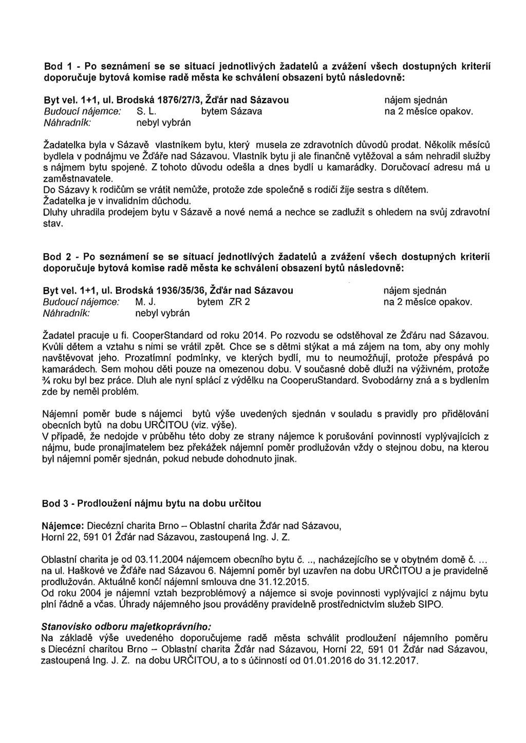 Bod 1 - Po seznameni se se situaci jednotlivych zadatelu a zvazeni vsech dostupnych kriterii doporucuje bytova komise rade mesta ke schvaleni obsazeni bytu nasledovne: Byt vel. 1+1, ul.