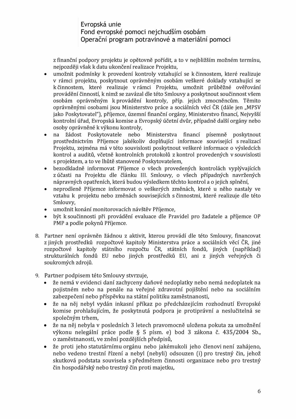 z finanční podpory projektu je opětovně pořídit, a to v nejbližším možném termínu, nejpozději však k datu ukončení realizace Projektu, umožnit podmínky k provedení kontroly vztahující se k činnostem,