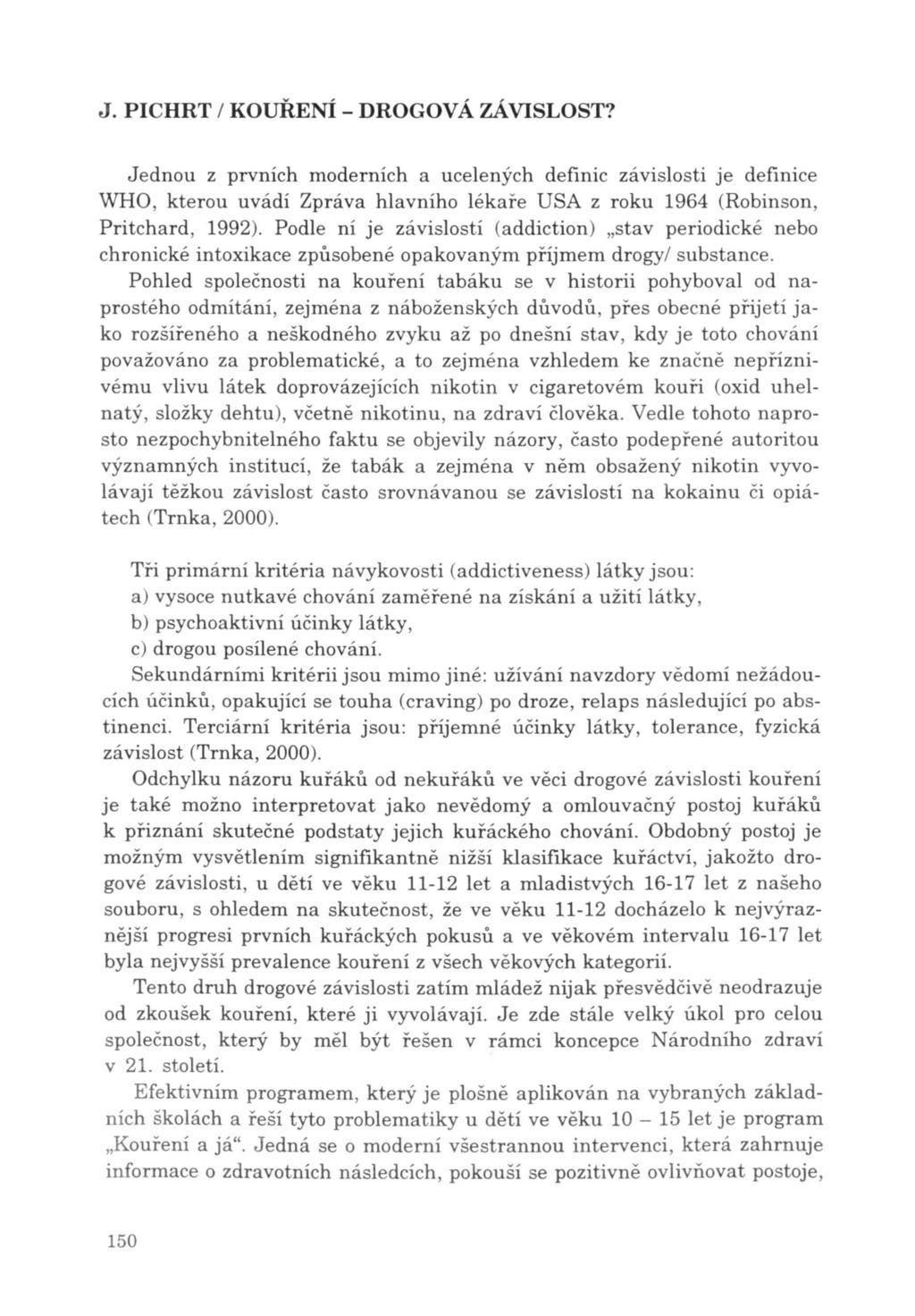 Jednou z prvních moderních a ucelených definic závislosti je definice WHO, kterou uvádí Zpráva hlavního lékaře USA z roku 1964 (Robinson, Pritchard, 1992).