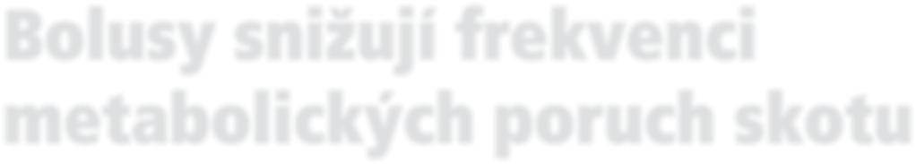 dojený skot Bolusy snižují frekvenci metabolických poruch skotu Podávání drenče dojnicím i jiným kategoriím skotu se již stalo běžnou součástí chovatelské praxe.