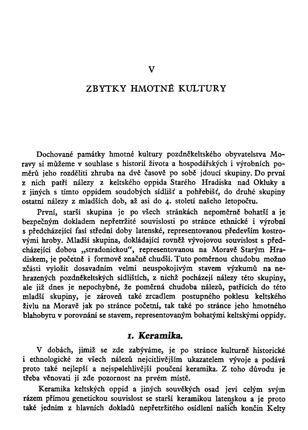 v ZBYTKY HMOTNÉ KULTURY Dochované památky hmotné kultury pozdněkeltského obyvatelstva Moravy si můžeme v souhlase s historií života a hospodářských i výrobních poměrů jeho rozděliti zhruba na dvě