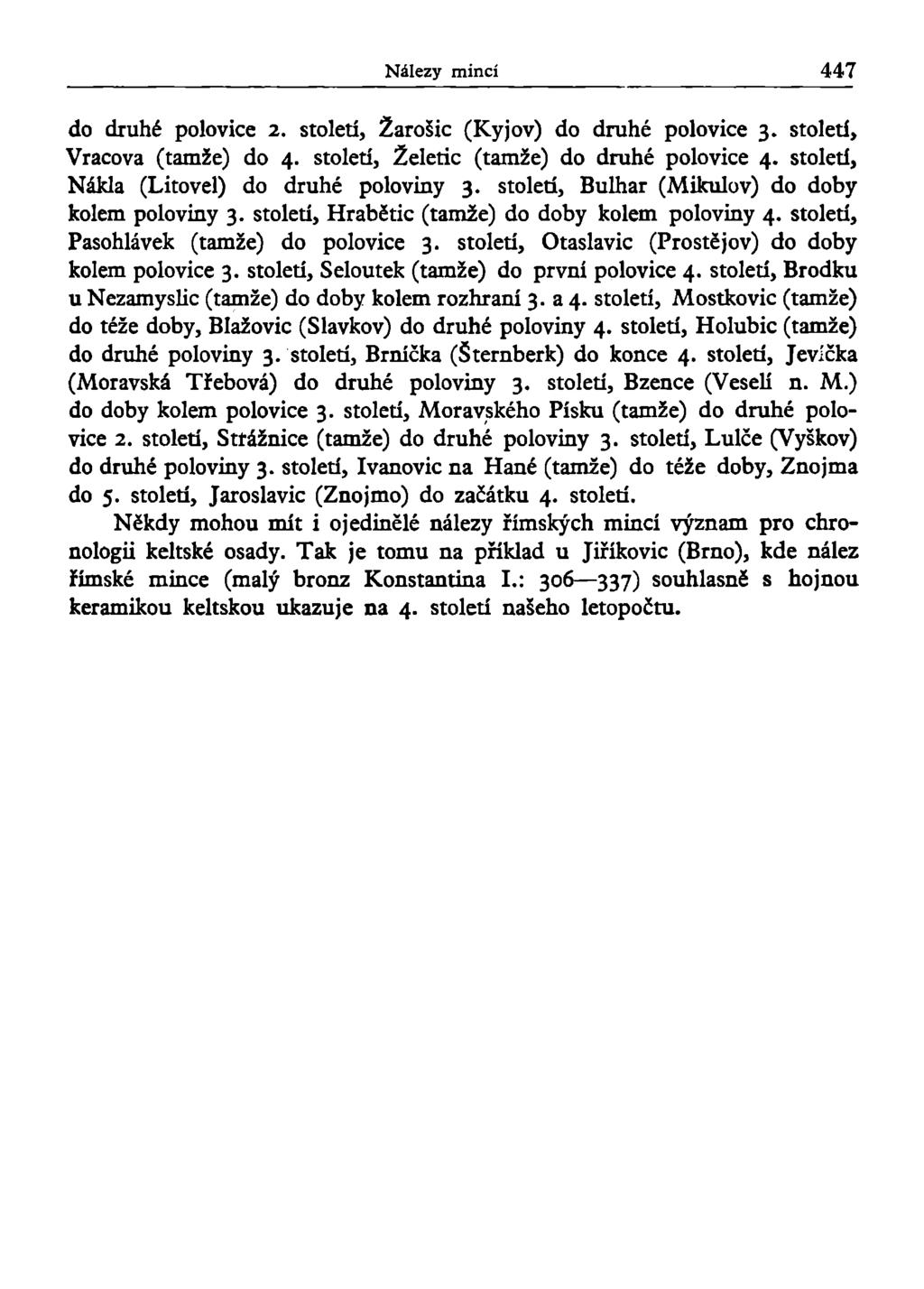 Nálezy mincí 447 do druhé polovice 2. století, Žarošic (Kyjov) do druhé polovice 3. století, Vracova (tamže) do 4. století, Želetic (tamže) do druhé polovice 4.