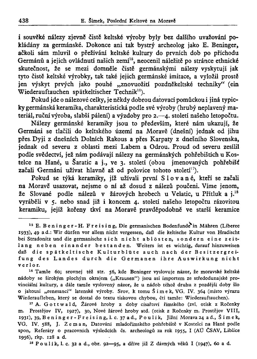438 E. Šimek, Poslední Keltové na Moravě i souvěké nálezy zjevné čistě keltské výroby byly bez dalšího uvažování pokládány za germánské. Dokonce ani tak bystrý archeolog jako E.