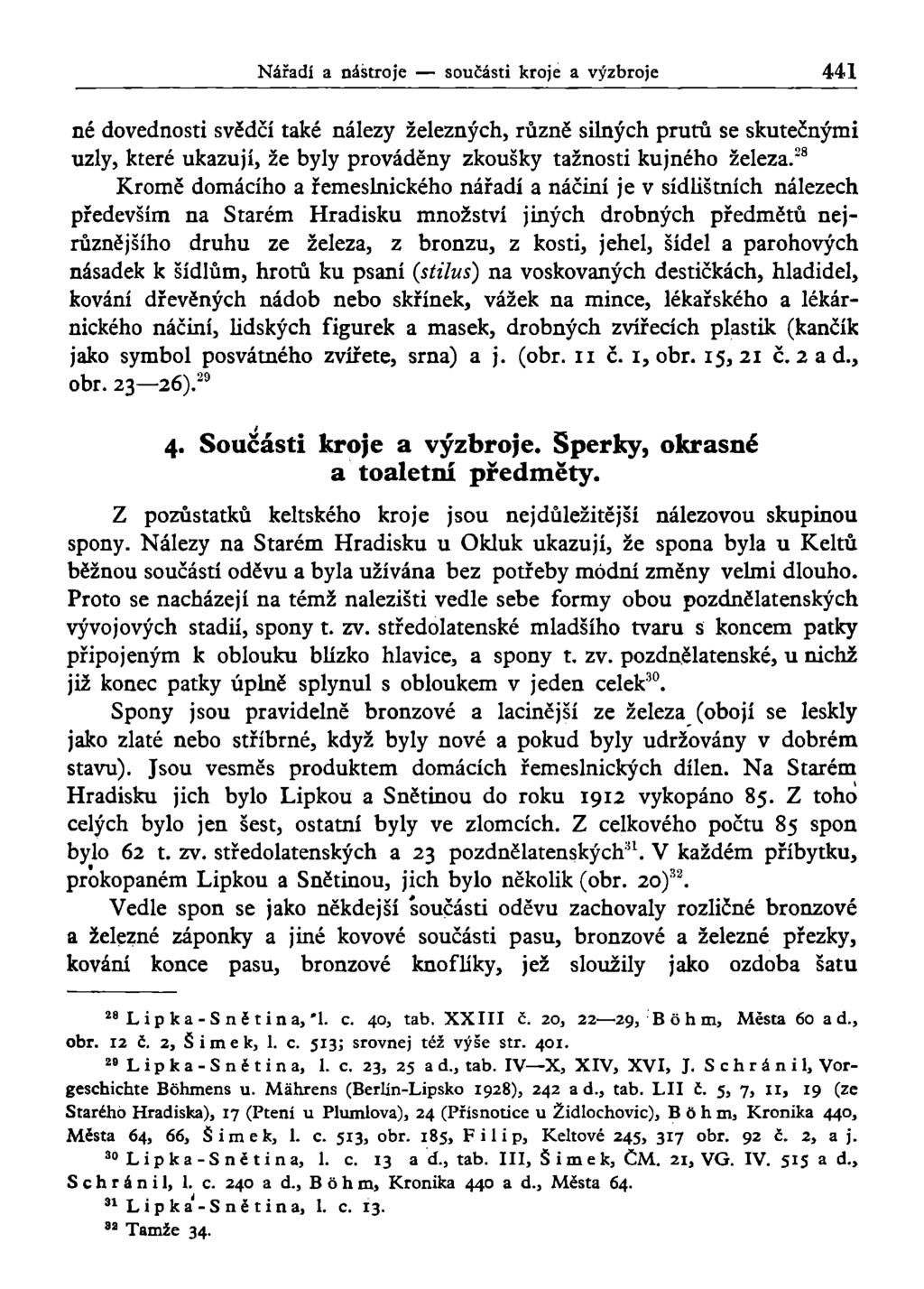 Nářadí a nástroje součásti kroje a výzbroje 441 né dovednosti svědčí také nálezy železných, různě silných prutů se skutečnými uzly, které ukazují, že byly prováděny zkoušky tažnosti kujného železa.