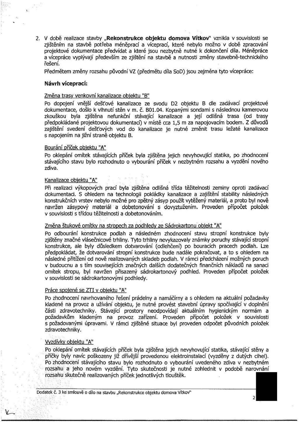 2. Vdobě realizace stavby Rekonstrukce objektu domova Vítkov" vznikla vsouvislosti se zjištěním na stavbě potřeba méněprací a víceprací, které nebylo možno v době zpracování projektové dokumentace