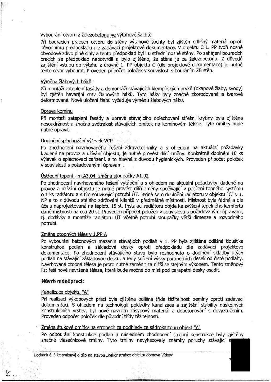 Vybourání otvoru z železobetonu ve výtahové šachtě Při bouracích pracech otvoru do stěny výtahové šachty byl zjištěn odlišný materiál oproti původnímu předpokladu dle zadávací projektové dokumentace.