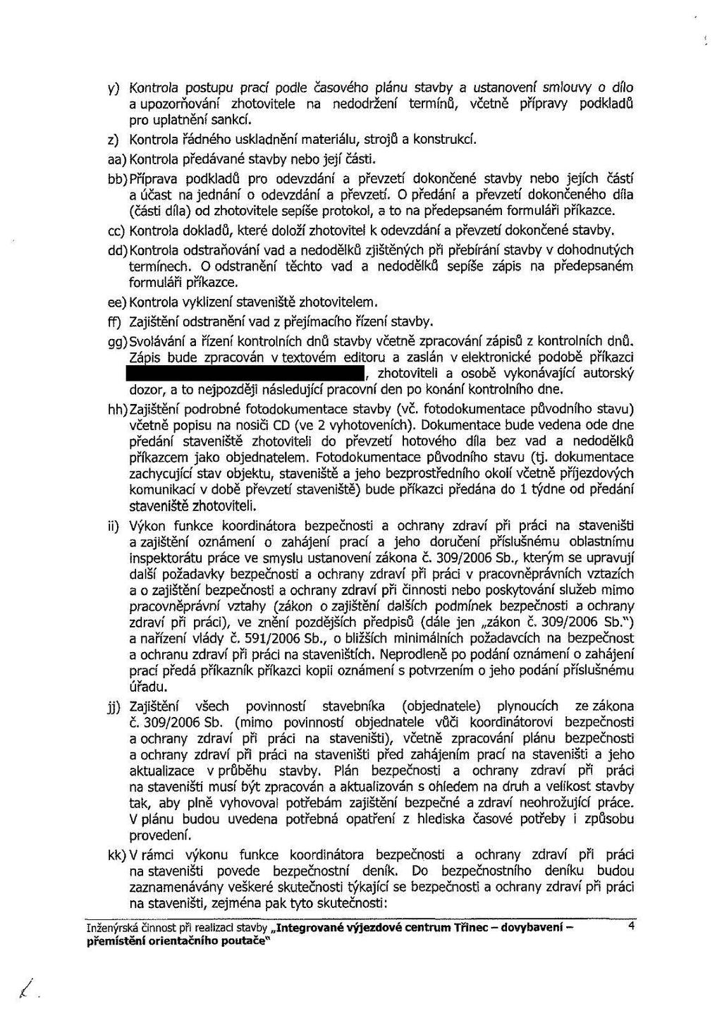 y) Kontrol a postupu prací podle časového plánu stavby a ustanovení smiouvy o dílo a upozorňování zhotovitele na nedodržen í termínů, včetně přípravy podkladů pro uplatnění sankcí.