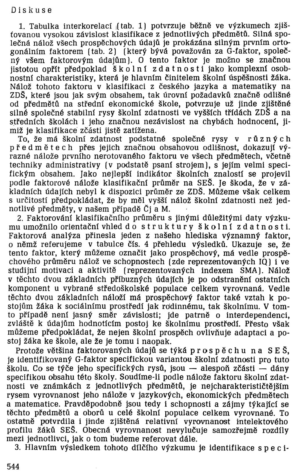 Diskuse 1. Tabulka interkorelací,(tab. 1) potvrzuje běžně ve výzkumech zjišťovanou vysokou závislost klasifikace z jednotlivých předmětů.