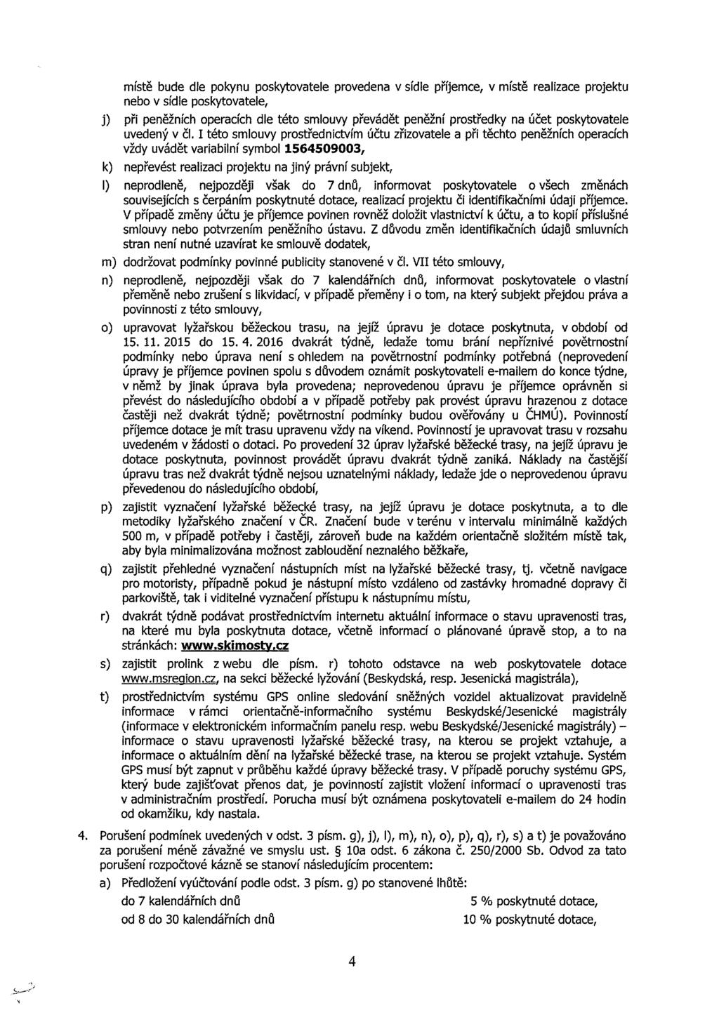 místě bde dle pkyn pskytvtele prveden v sídle příjeme v místě lze pekt neb v sídle pskytvtele j) př peněžníh peíh dle tét smlvy převádět peněžní prstředky n účet pskytvtele vedený v čl.