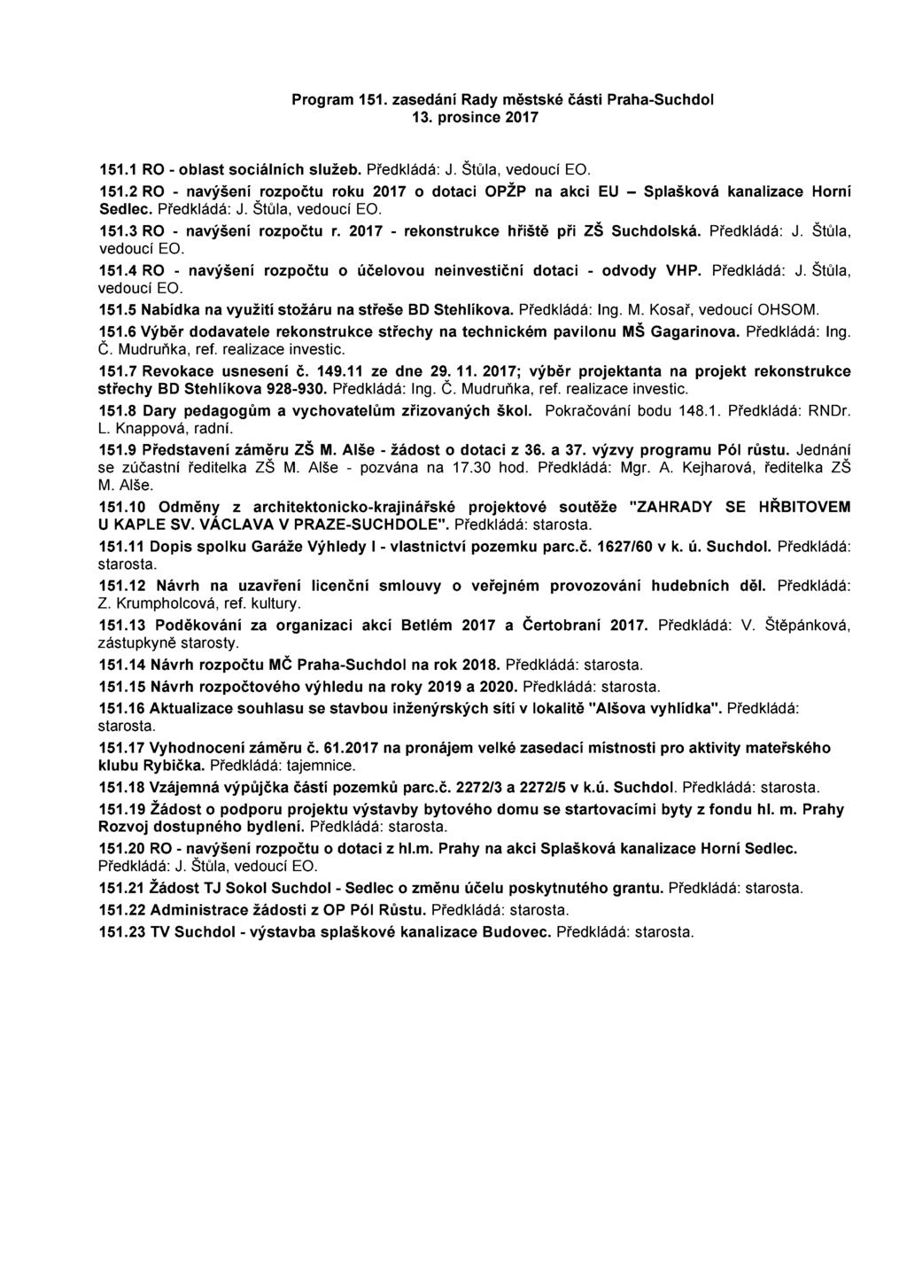 Program 151. zasedání Rady městské části Praha-Suchdol 13. prosince 2017 151.1 R0 - oblast sociálních služeb. Předkládá: J. Štůla, vedoucí EO. 151.2 R0 - navýšenívrozpočtu roku 2017 o dotaci OPŽP na akci EU Splašková kanalizace Horní Sedlec.