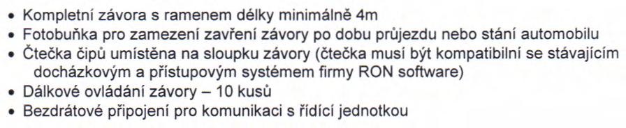 . Kompletní závora s ramenem délky minimálně 4m Fotobuňka pro zamezení zavření závory po dobu průjezdu nebo stání automobilu Čtečka čipů umístěna na sloupku závory (čtečka musí být kompatibilní se