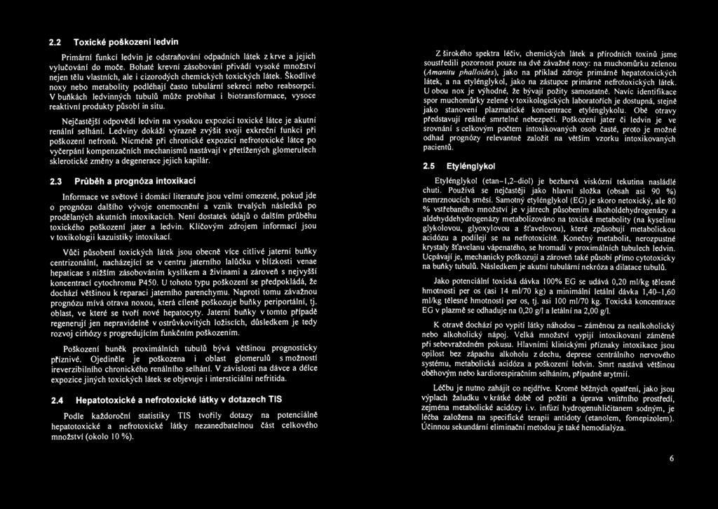V buňkách ledvinných tubulů může probíhat i biotransformace, vysoce reaktivní produkty působí in situ. Nejčastější odpovědí ledvin na vysokou expozici toxické látce je akutní renálnť selhání.