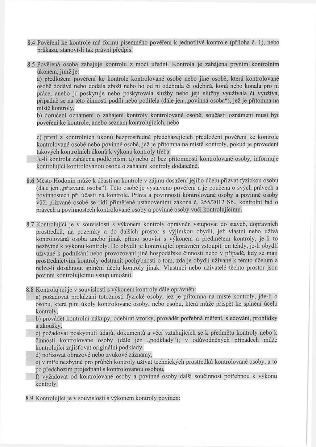 8.4 Pověření ke kontrole má formu písemného pověření k jednotlivé kontrole (příloha ě. 1), nebo průkazu, stanovíli tak právní předpis. 8.5 Pověřená osoba zahajuje kontrolu z moci úřední.