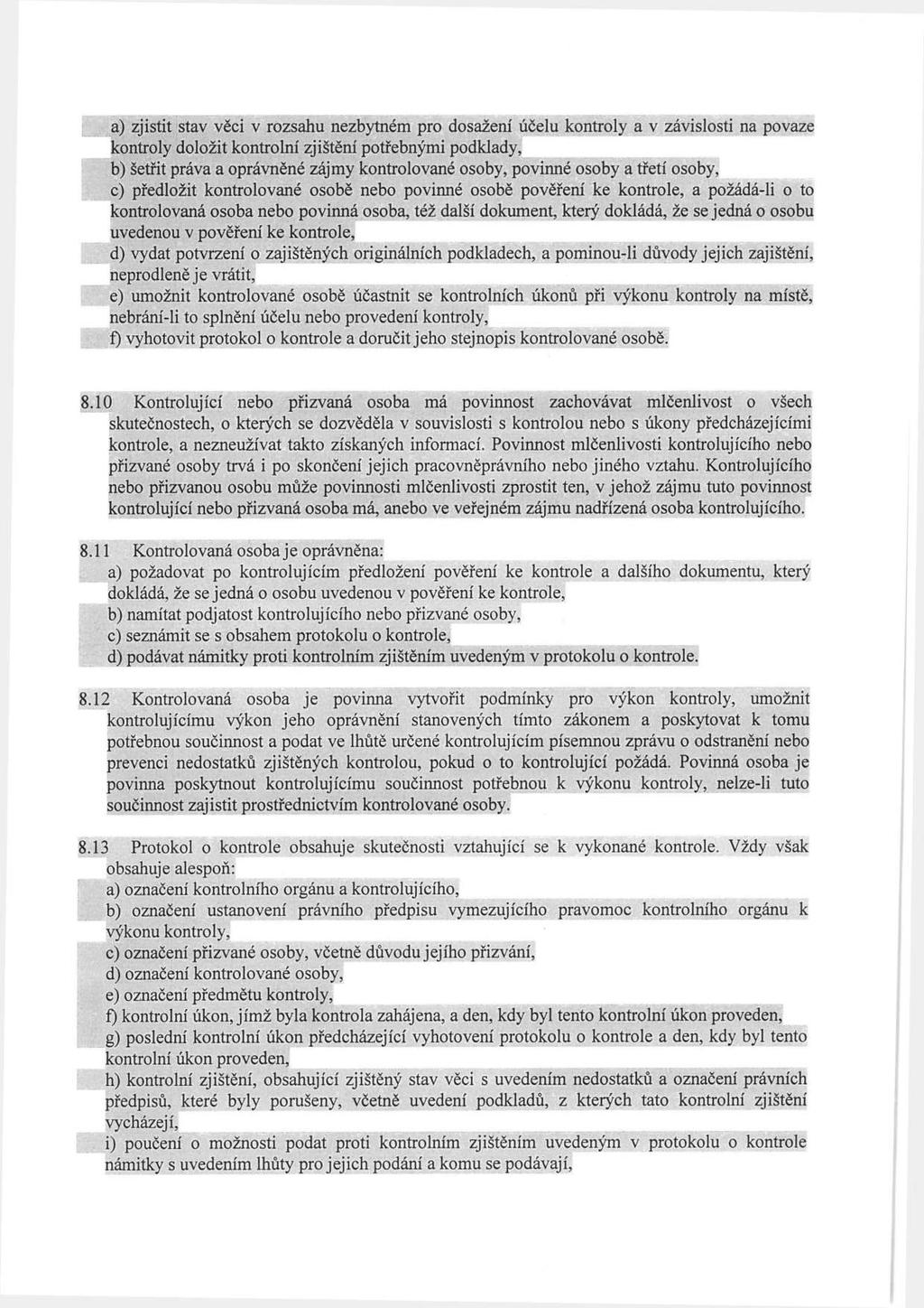 a) zjistit stav věci v rozsahu nezbytném pro dosažení účelu kontroly a v závislosti na povaze kontroly doložit kontrolní zjištění potřebnými podklady, b) šetřit práva a oprávněné zájmy kontrolované