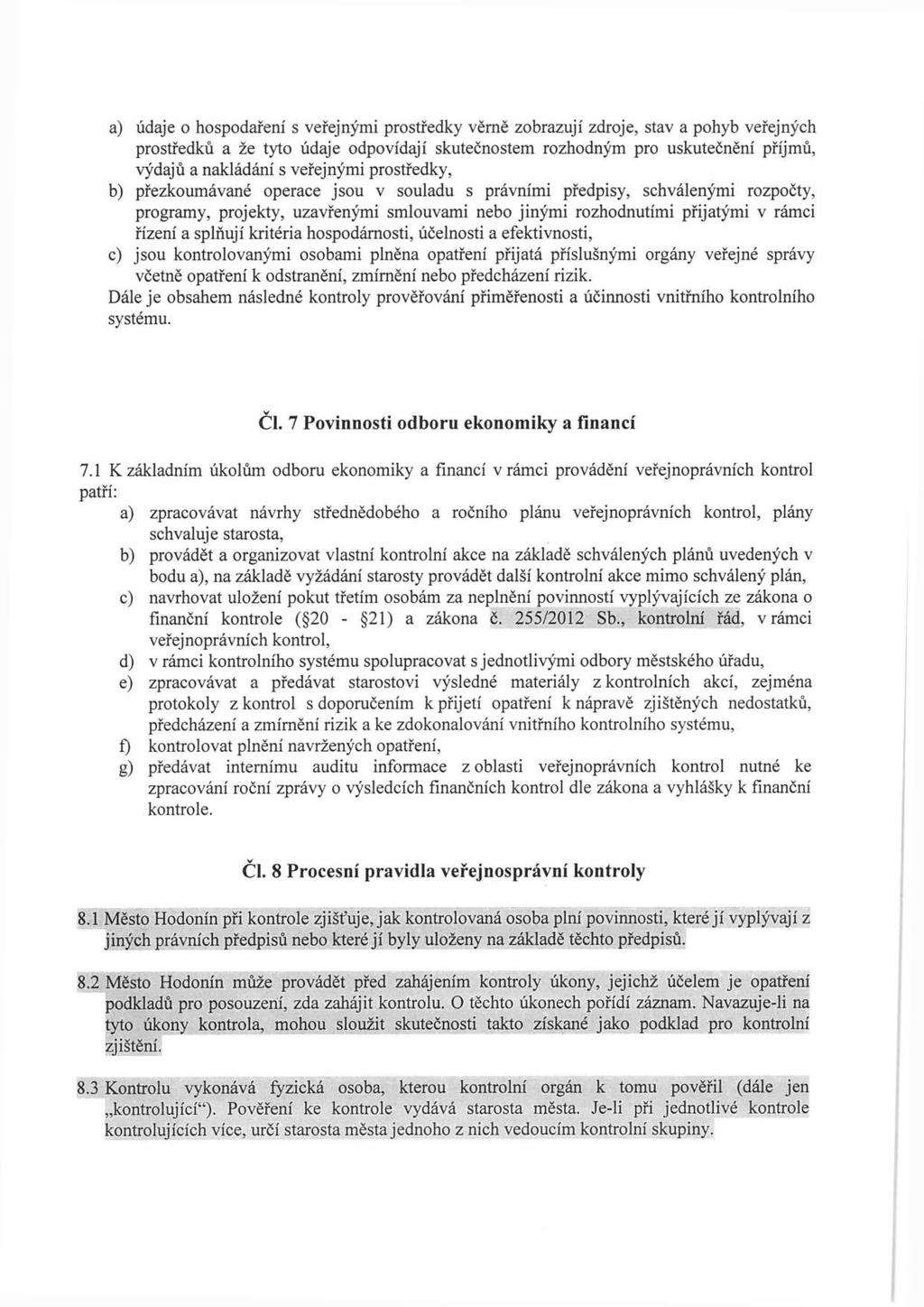 a) údaje o hospodaření s veřejnými prostředky věrně zobrazují zdroje, stav a pohyb veřejných prostředků a že tyto údaje odpovídají skutečnostem rozhodným pro uskutečnění příjmů, výdajů a nakládání s