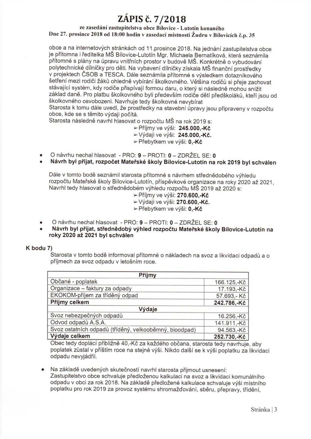 Dne 27. prosince 2018 od 18:00 hodin v zasedací místnosti Žudru v Bílovicích Č.p. 35 obce a na internetových stránkách od 11.prosince 2018. Na jednání zastupitelstva obce je přítomna i ředitelka MŠ BÍ ovice-lutotin Mgr.