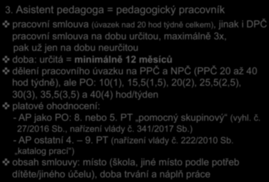 3. Asistent pedagoga = pedagogický pracovník pracovní smlouva (úvazek nad 20 hod týdně celkem), jinak i DPČ pracovní smlouva na dobu určitou, maximálně 3x, pak už jen na dobu neurčitou doba: určitá =