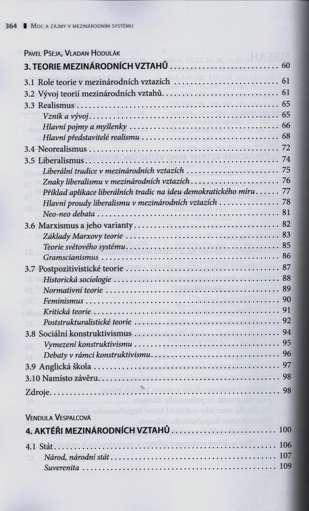 3 6 4 I M o c A ZÁJMY V MEZINÁRODNÍM SYSTÉMU Pavel Pšeja, V ládán H odulák 3. TEORIE MEZINÁRODNÍCH VZTAHŮ... 60 3.1 Role teorie v mezinárodních vztazích...61 3.2 Vývoj teorií mezinárodních vztahů.