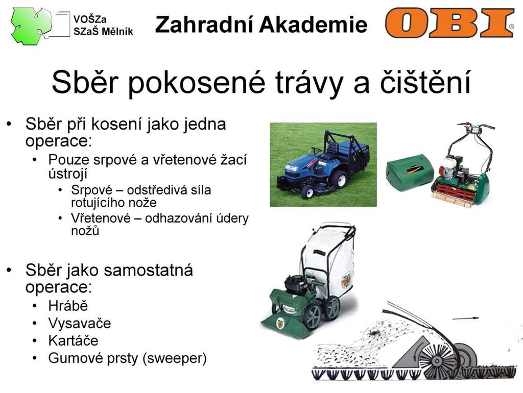 Při nebo po posečení je ve většině případů potřeba pokosenou hmotu z trávníků odstranit. U Vřetenových a srpových sekaček je možné sečení a sběr posečené hmoty spojit do jednoho kroku.