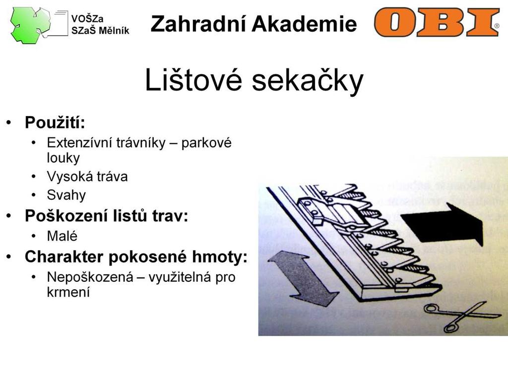 Lištové sekačky jsou určeny pro sekání vysoké trávy typu louka. Díky nůžkovému způsoby řezu dochází k malému poškození travního porostu.
