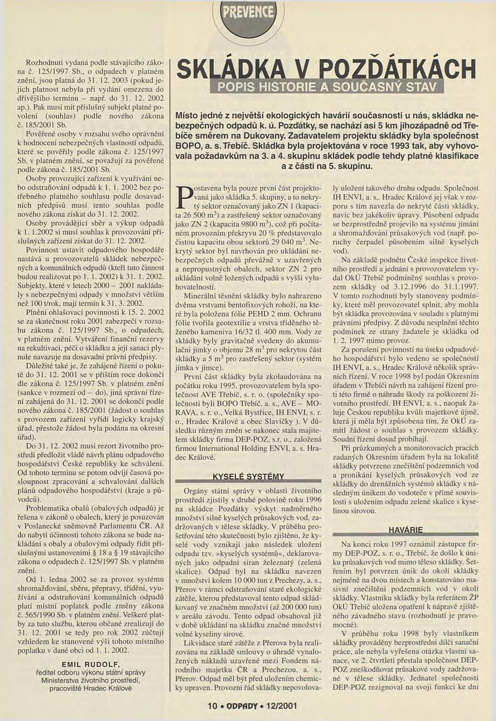 Rozhodnutí vydaná podle stávajícího zákona č. 125/1997 Sb., o odpadech v platném znění, jsou platná do 31. 12. 2003 (pokud jejich platnost nebyla při vydání omezena do dřívějšího termínu - např.