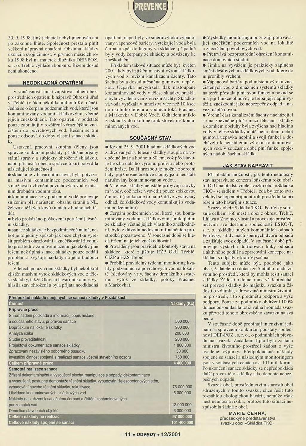 30. 9. 1998, jiný jednatel nebyl jmenován ani po zákonné lhůtě. Společnost přestala plnit veškerá nápravná opatření. Obsluha skládky ukončila svoji činnost.