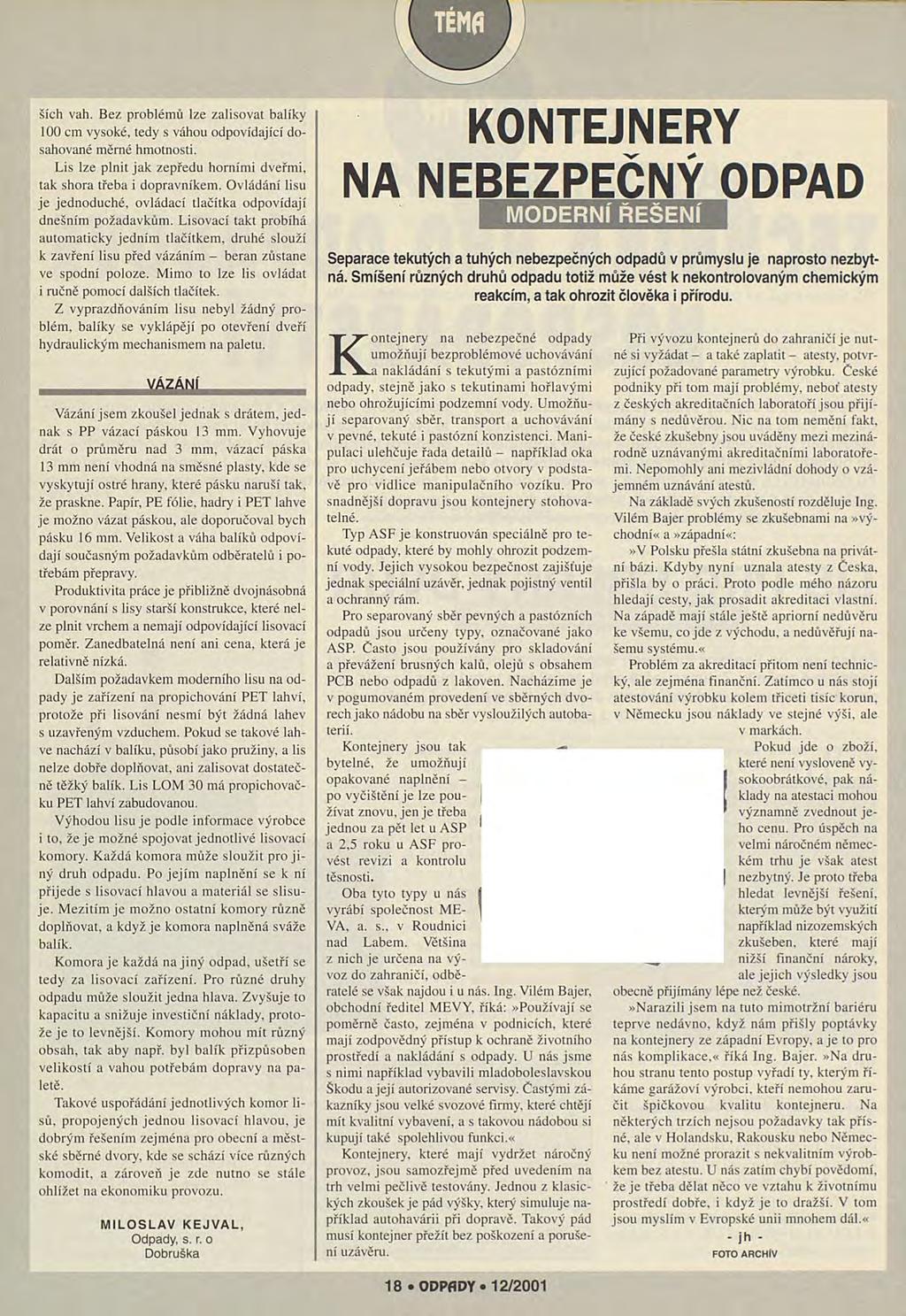ších vah. Bez problémů lze zalisovat balíky 100 cm vysoké, tedy s váhou odpovídající dosahované měrné hmotnosti. Lis lze plnit jak zepředu horními dveřmi, tak shora třeba i dopravníkem.