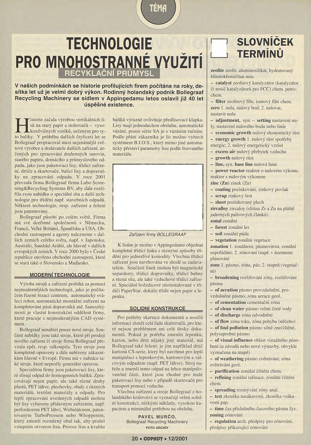 TECHNOLOGIE PRO MNOHQSIRANNÉ VYUŽITÍ RECYKLAČNÍ PRŮMYSL V našich podmínkách se historie profilujících firem počítána na roky, desítka let už je velmi dobrý výkon.
