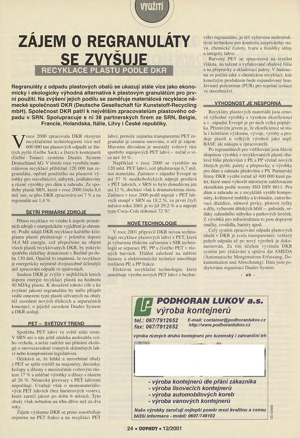 ZÁJEM O REGRANULATY SE ZVYŠUJE RECYKLACE PLASTU PODLE DKR Regranuláty z odpadu plastových obalů se ukazují stále více jako ekonomicky i ekologicky výhodná alternativa k plastovým granulátům pro první