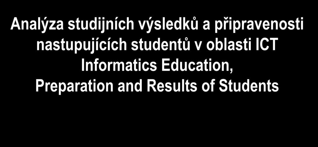 Analýza studijních výsledků a připravenosti nastupujících studentů v oblasti ICT Informatics
