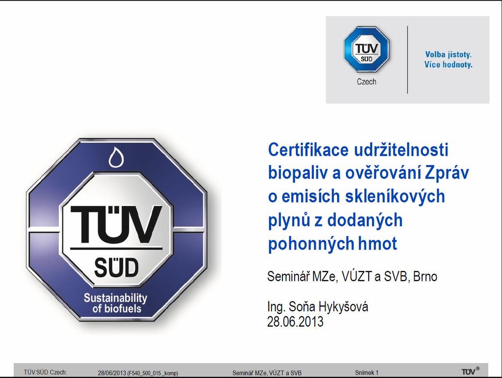 S. Hykyšová Certifikace udržitelnosti biopaliv a ověřování zprávy o emisích skleníkových plynů z dodaných pohonných hmot Certifikace udržitelnosti biopaliv a ověřování zprávy o emisích skleníkových