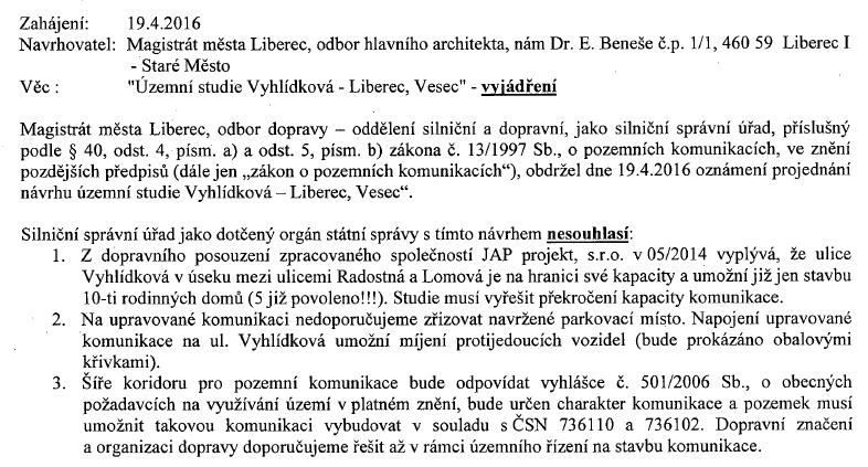 Vyjádření MML 081544/16-OD/Bb CJ MML 101954/16, MML, odbor dopravy Text stanoviska: Vypořádání stanoviska: Územní studie v první a druhé etapě navrhuje výstavbu 5 RD. Další výstavba je zařazena do 3.