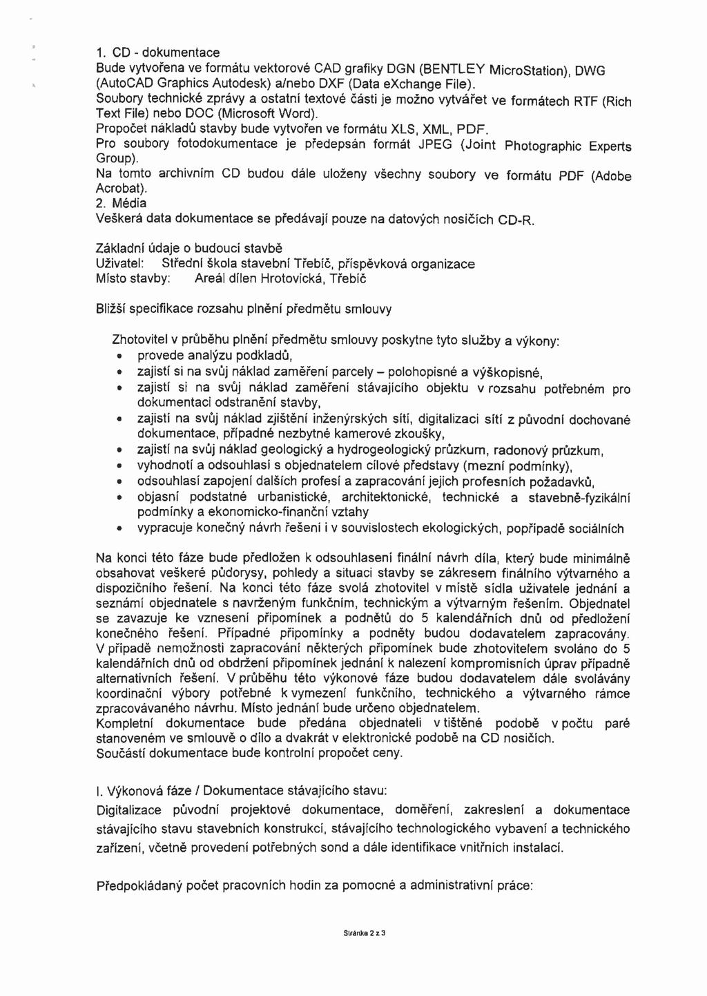 1. CD - dokumentace Bude vytvořena ve formátu vektorové CAD grafiky DGN (BENTLEY MicroStation), DWG (AutoCAD Graphics Autodesk) a/nebo DXF (Data exchange File).