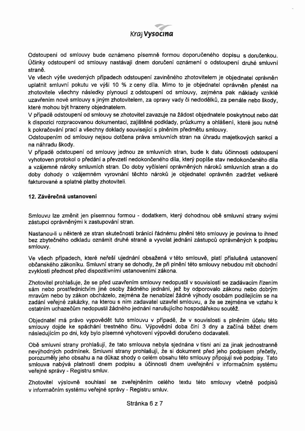 Kraj Vysočina Odstoupení od smlouvy bude oznámeno písemně formou doporučeného dopisu s doručenkou. Účinky odstoupení od smlouvy nastávají dnem doručení oznámení o odstoupení druhé smluvní straně.