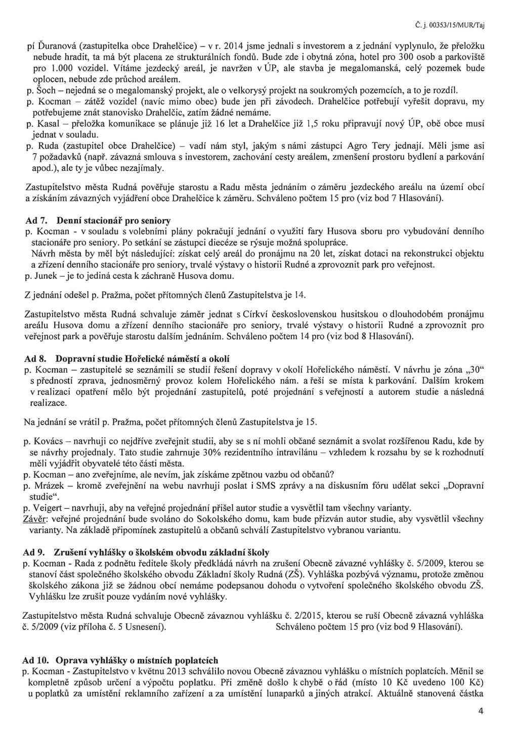 Č. j. 00353/15/MUR/Taj pí Ďuranová (zastupitelka obce Drahelčice) - v r. 2014 jsme jednali s investorem a zjednání vyplynulo, že přeložku nebude hradit, ta má být placena ze strukturálních fondů.