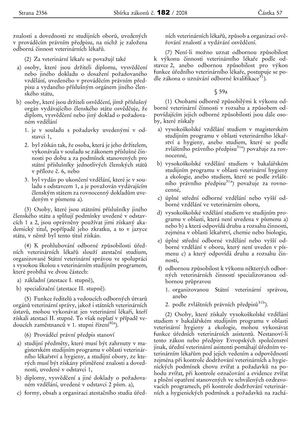Strana 2356 Sbfrka zakonu c. 182 / 2008 Castka 57 znalosti a dovednosti ze studijnich oboru, uvedenych v provadecfrn pravnim predpisu, na nichz je zalozena odborna cinnost veterinarnich lekaru.