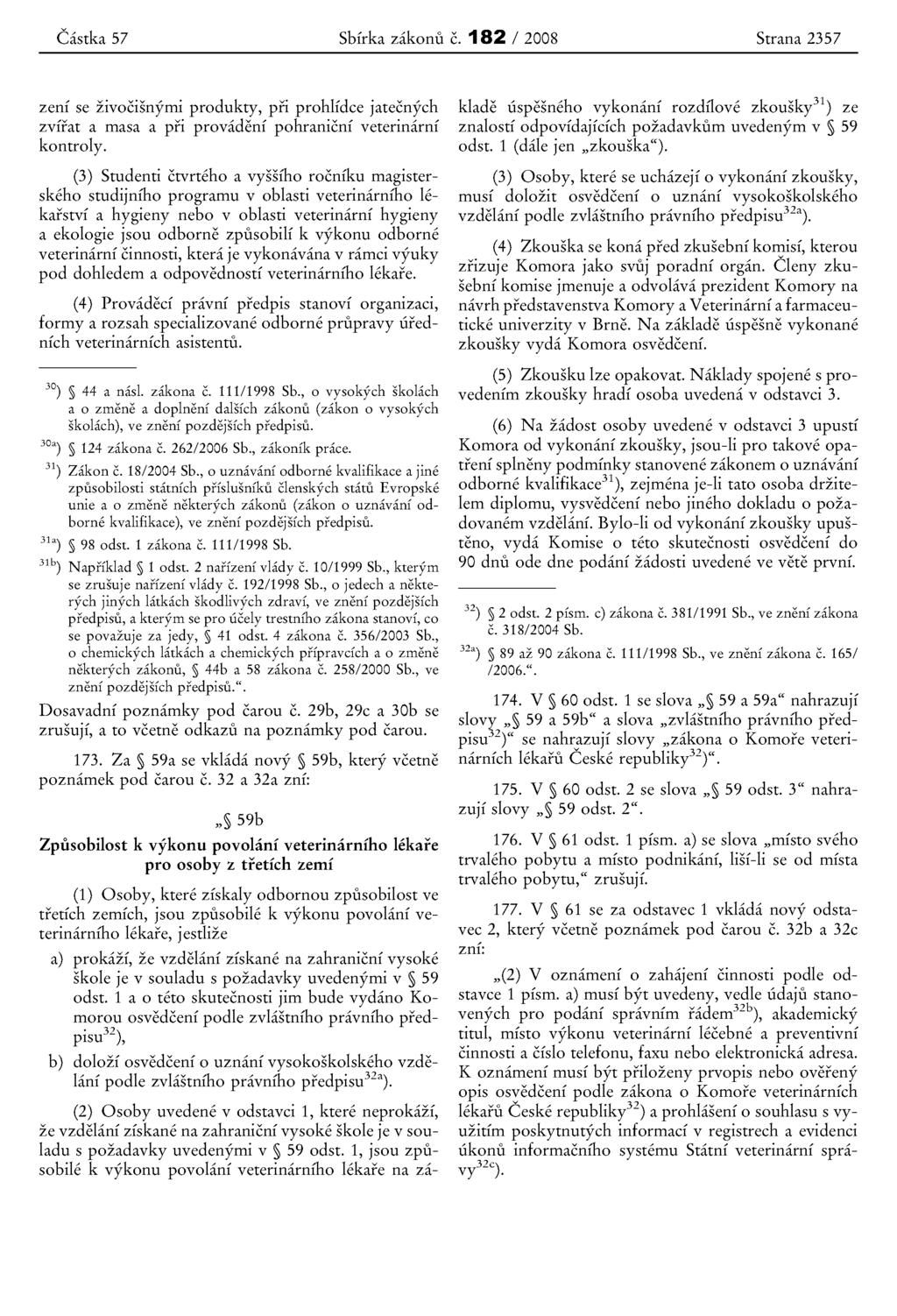 Castka 57 Sbfrka zakonu c. 182 / 2008 Strana 2357 zeni se zivocisnymi produkty, pri prohlfdee jatecnych zvirat a masa a pri provadeni pohranicni veterinarni kontroly.